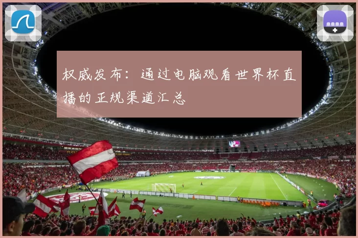 权威发布：通过电脑观看世界杯直播的正规渠道汇总