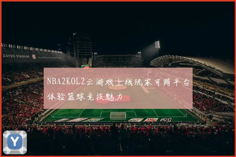 NBA2KOL2云游戏上线玩家可跨平台体验篮球竞技魅力