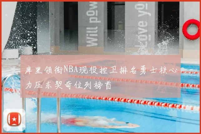 库里领衔NBA现役控卫排名勇士核心力压东契奇位列榜首