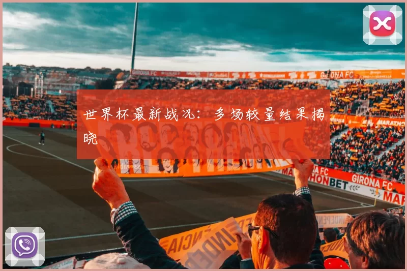 世界杯最新战况：多场较量结果揭晓
