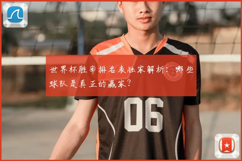 世界杯胜率排名表独家解析：哪些球队是真正的赢家？