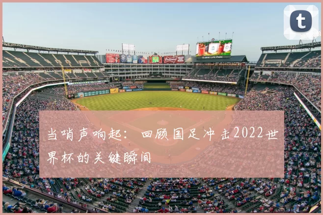 当哨声响起：回顾国足冲击2022世界杯的关键瞬间
