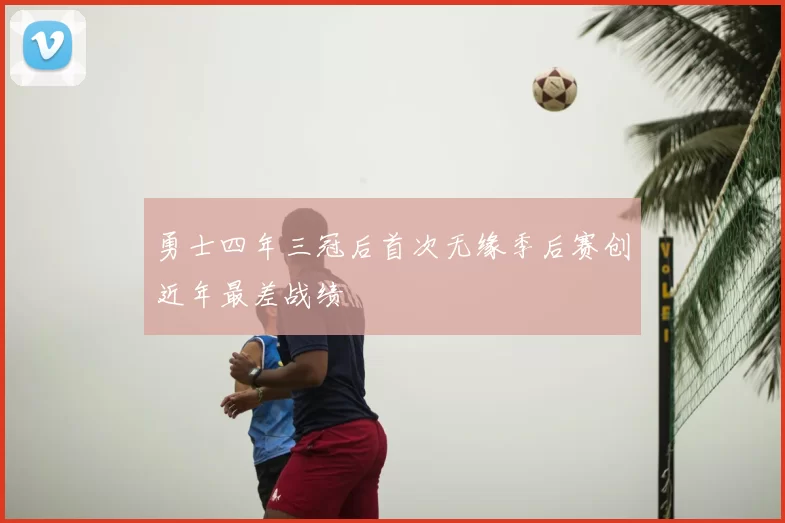 勇士四年三冠后首次无缘季后赛创近年最差战绩