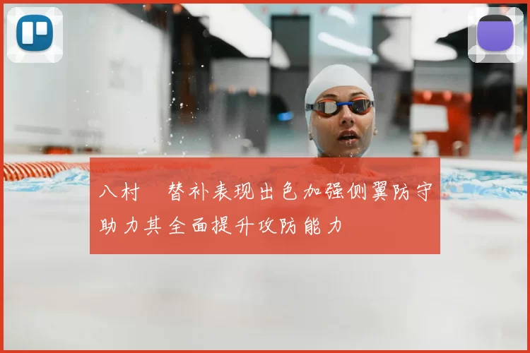 八村塁替补表现出色加强侧翼防守助力其全面提升攻防能力