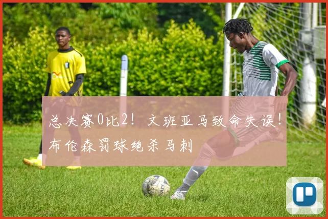 总决赛0比2!文班亚马致命失误!布伦森罚球绝杀马刺