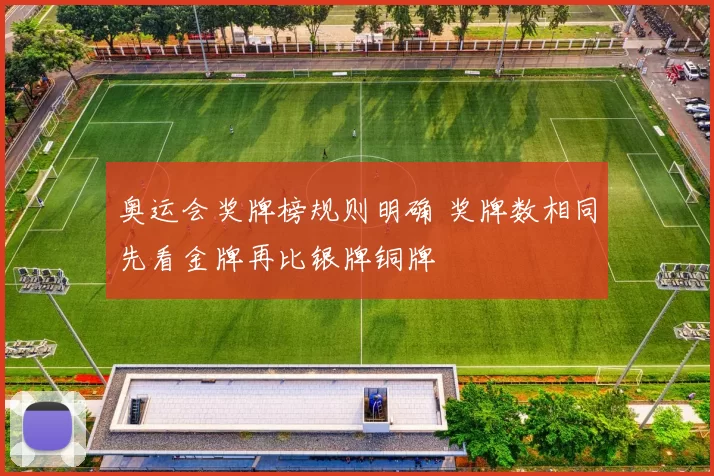 奥运会奖牌榜规则明确 奖牌数相同先看金牌再比银牌铜牌