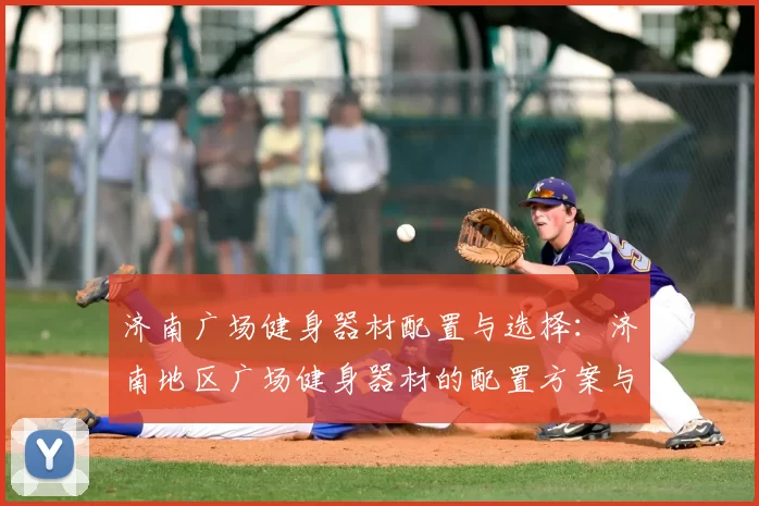 济南广场健身器材配置与选择:济南地区广场健身器材的配置方案与选购建议