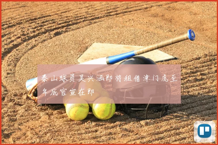 泰山球员吴兴涵即将租借津门虎至年底官宣在即