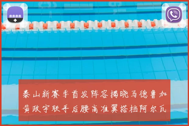 泰山新赛季首发阵容揭晓马德鲁加黄政宇联手后腰高准翼搭档阿尔瓦罗