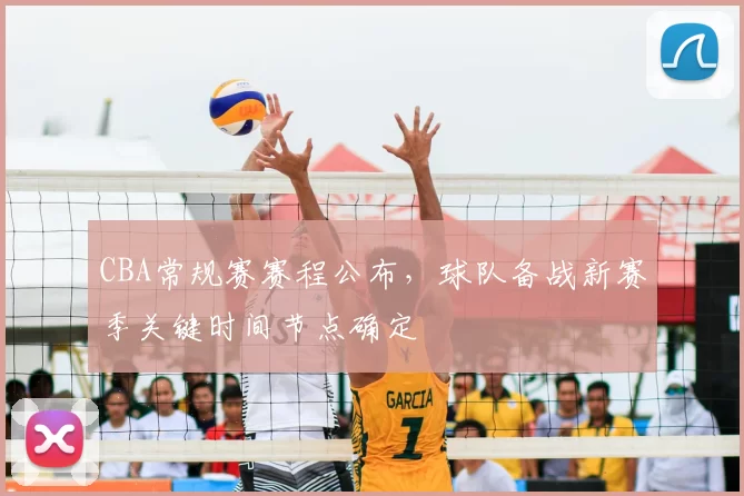 CBA常规赛赛程公布，球队备战新赛季关键时间节点确定
