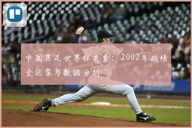 中国男足世界杯首秀:2002年战绩全记录与数据分析