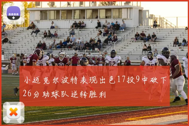 小迈克尔波特表现出色17投9中砍下26分助球队逆转胜利