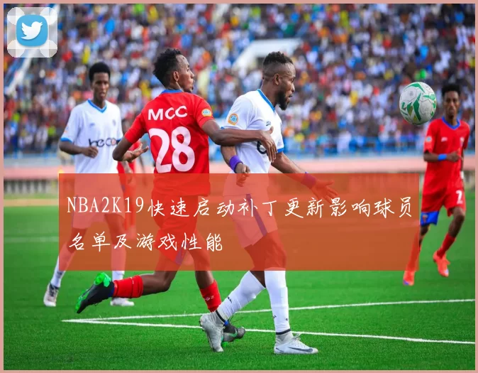 NBA2K19快速启动补丁更新影响球员名单及游戏性能