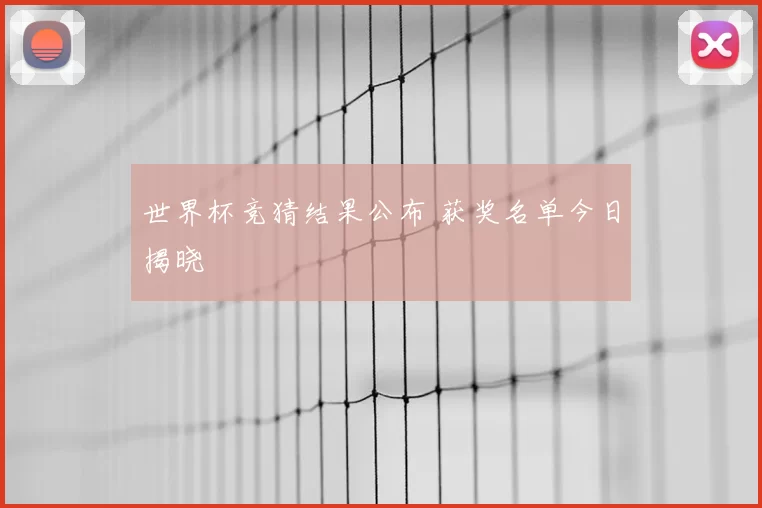 世界杯竞猜结果公布 获奖名单今日揭晓