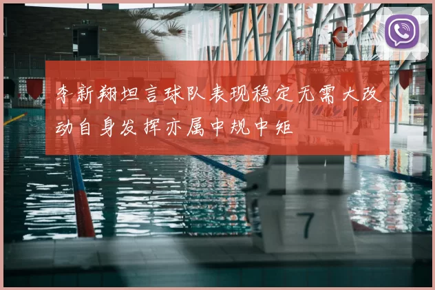 李新翔坦言球队表现稳定无需大改动自身发挥亦属中规中矩