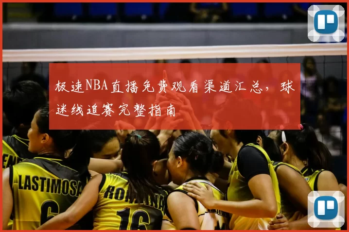 极速NBA直播免费观看渠道汇总,球迷线追赛完整指南